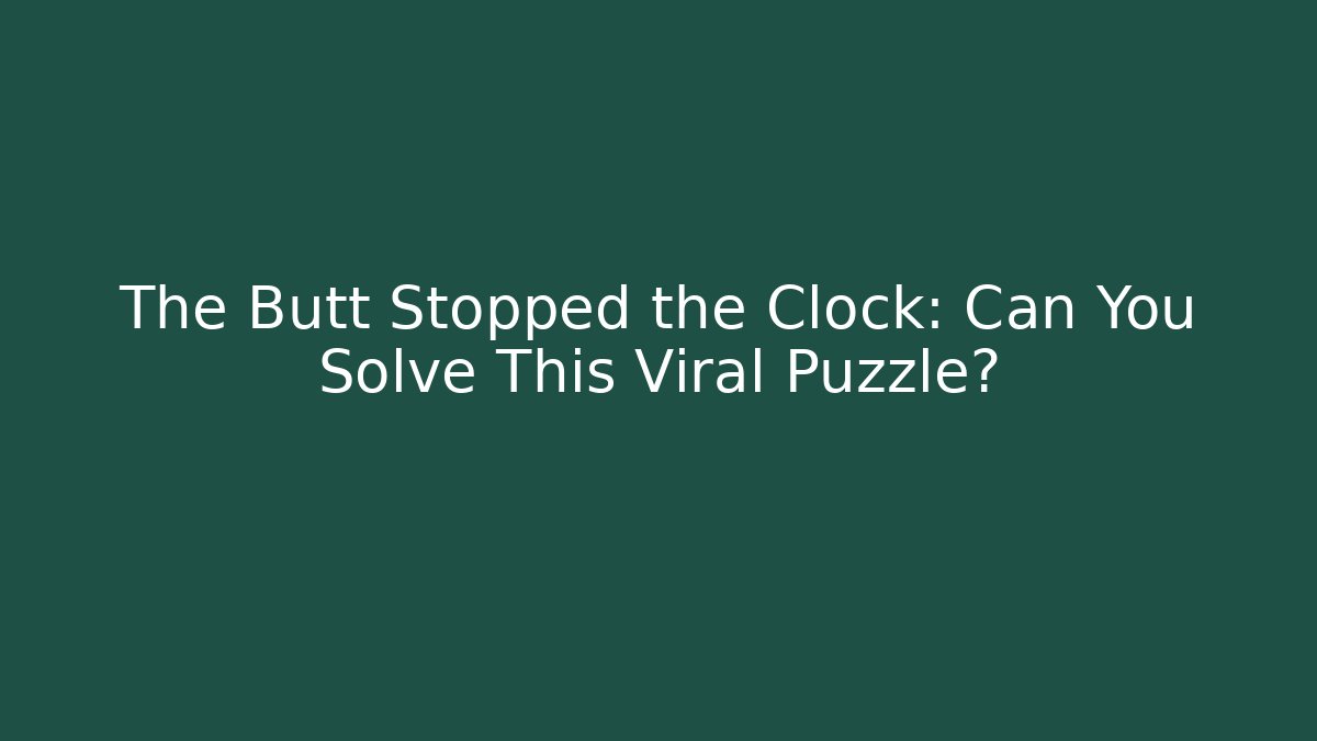 The Butt Stopped the Clock: Can You Solve This Viral Puzzle?
