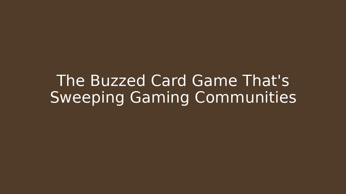 The Buzzed Card Game That’s Sweeping Gaming Communities - Celivion