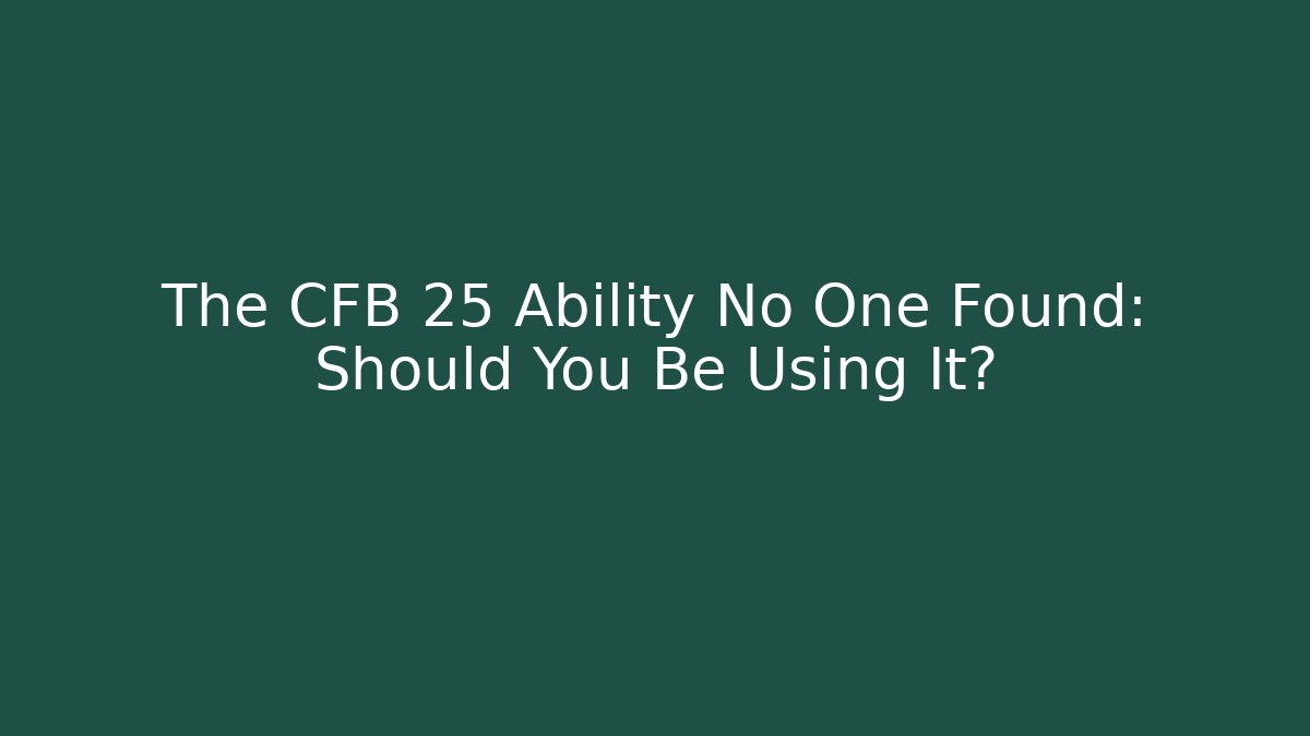 The CFB 25 Ability No One Found: Should You Be Using It?