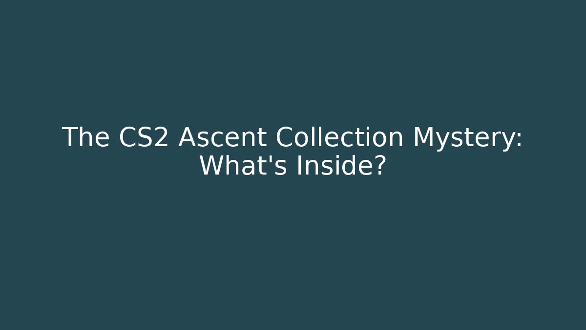 The CS2 Ascent Collection Mystery: What's Inside?