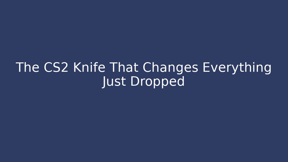 The CS2 Knife That Changes Everything Just Dropped