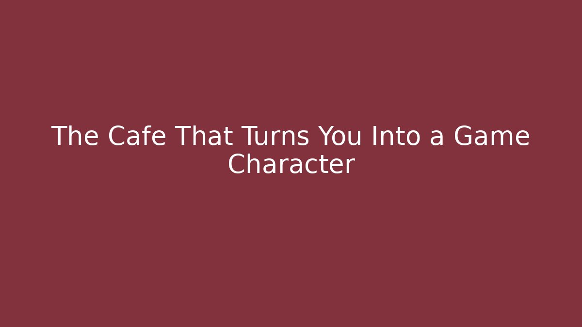 The Cafe That Turns You Into a Game Character