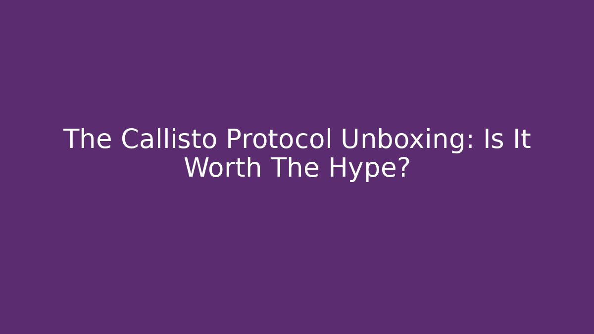 The Callisto Protocol Unboxing: Is It Worth The Hype?