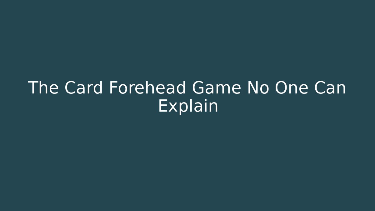 The Card Forehead Game No One Can Explain