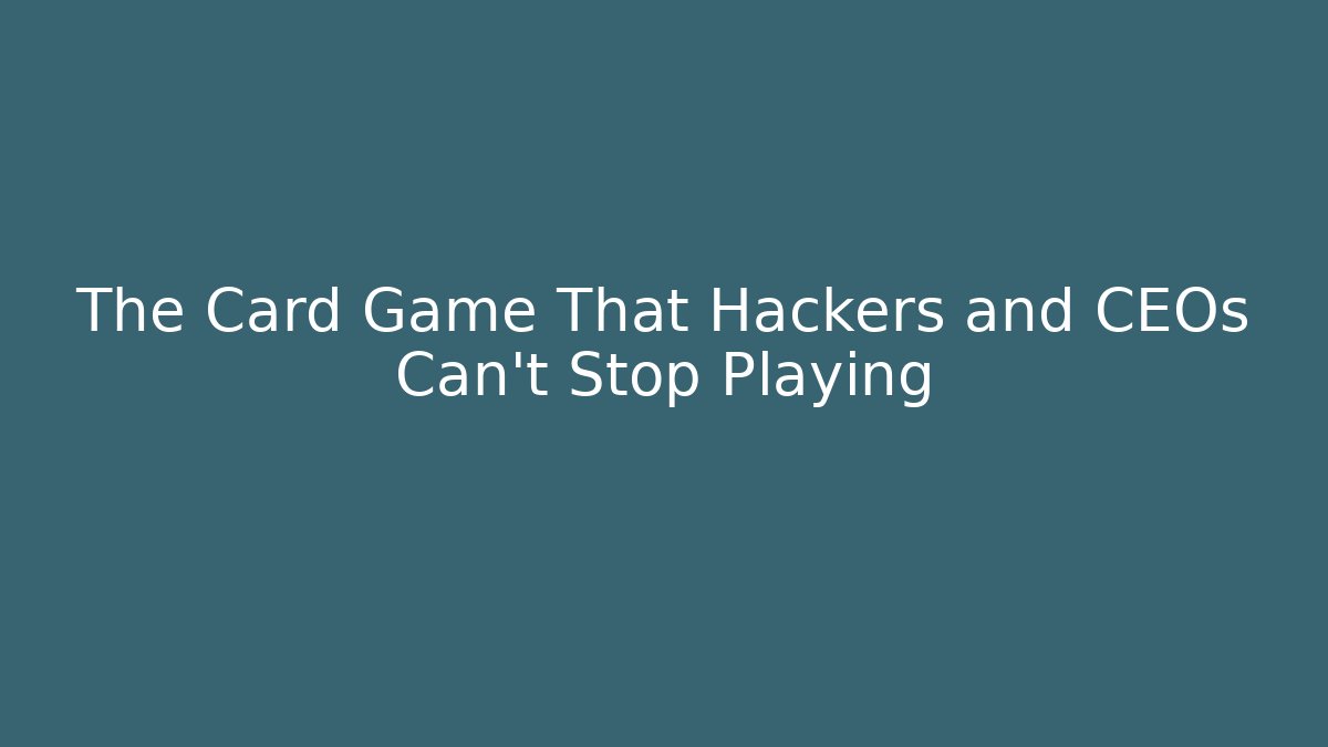 The Card Game That Hackers and CEOs Can't Stop Playing