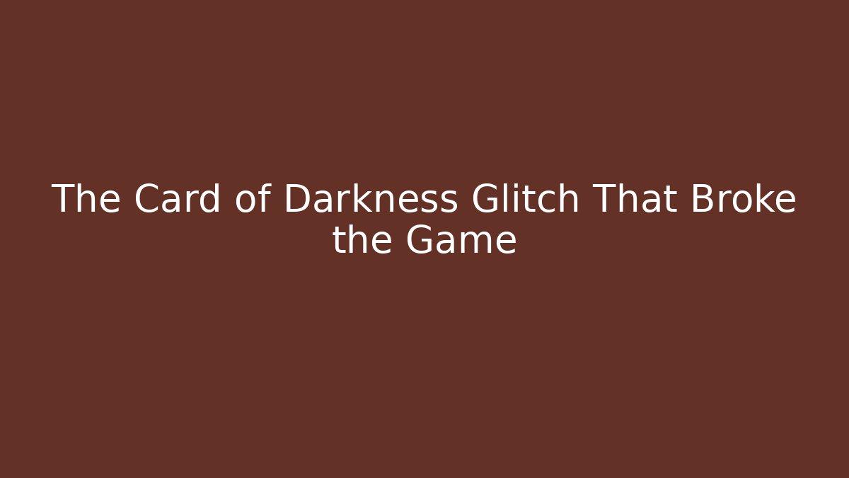 The Card of Darkness Glitch That Broke the Game