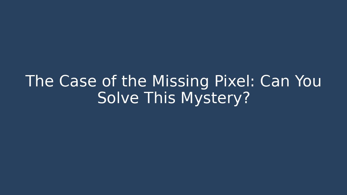 The Case of the Missing Pixel: Can You Solve This Mystery?