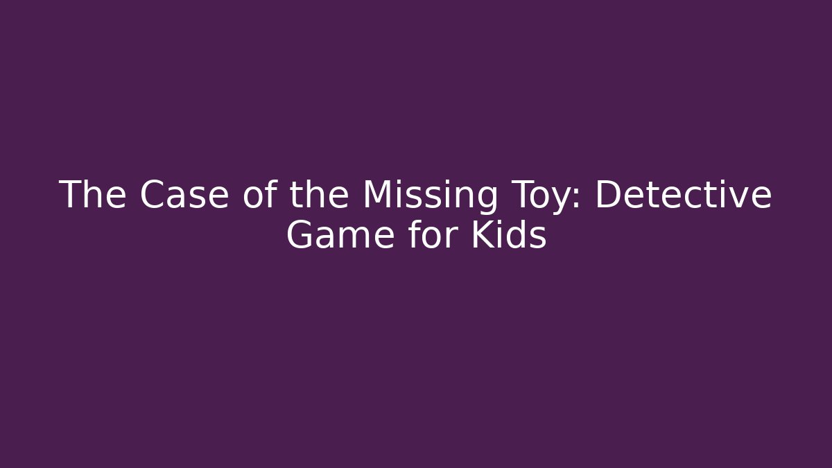 The Case of the Missing Toy: Detective Game for Kids