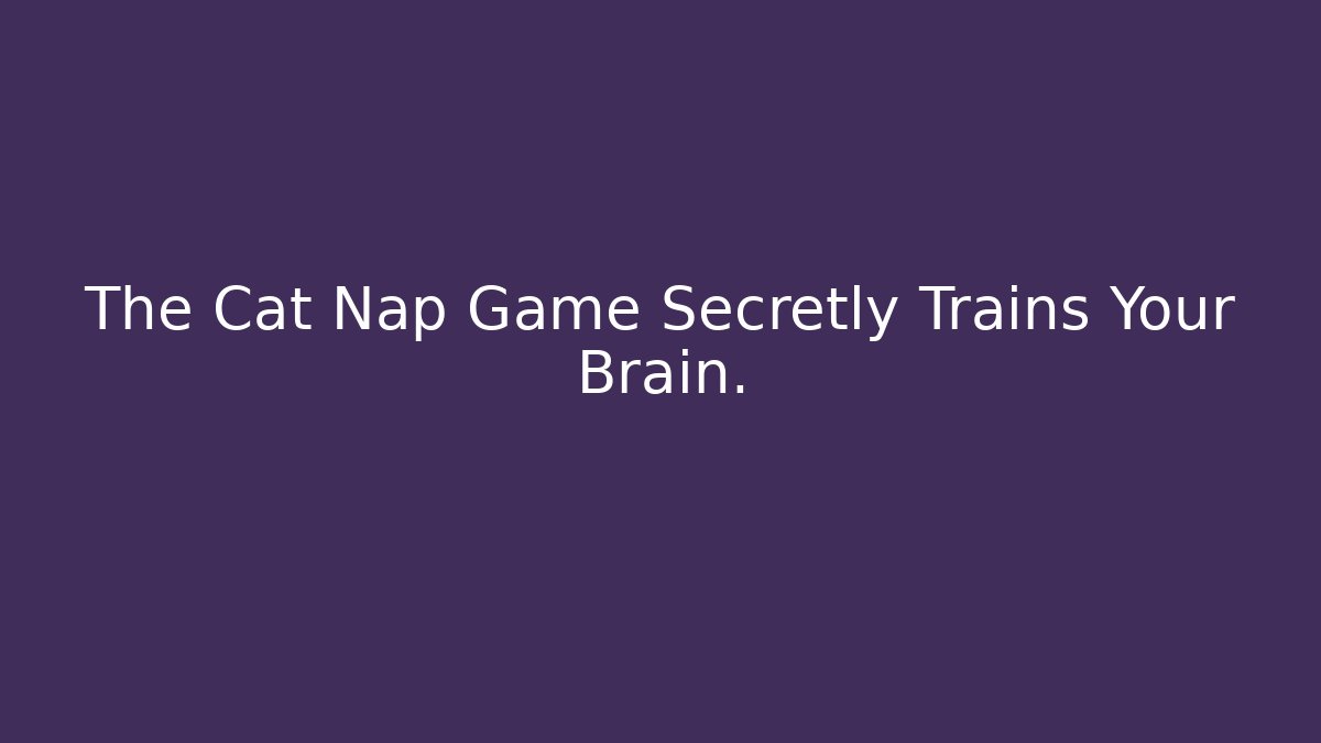 The Cat Nap Game Secretly Trains Your Brain.