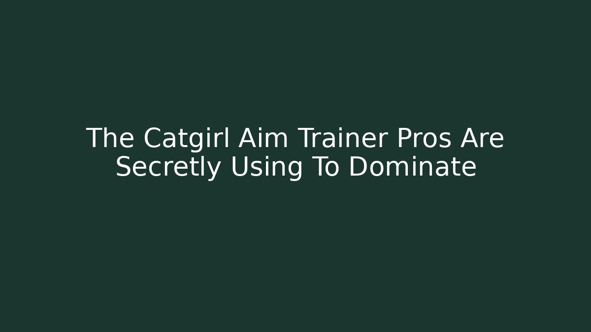 The Catgirl Aim Trainer Pros Are Secretly Using To Dominate