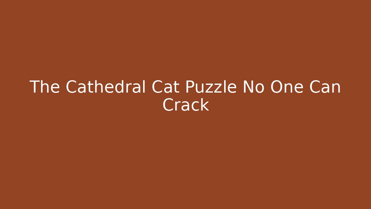 The Cathedral Cat Puzzle No One Can Crack