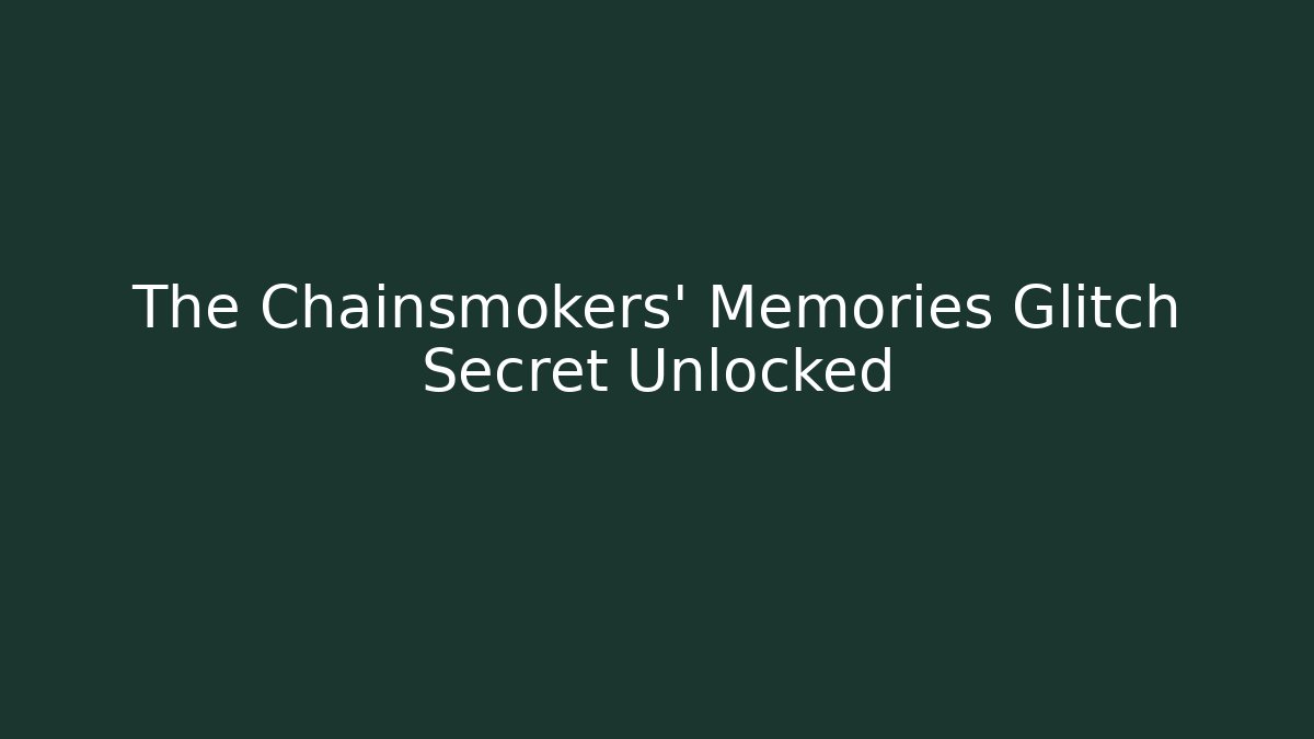 The Chainsmokers' Memories Glitch Secret Unlocked