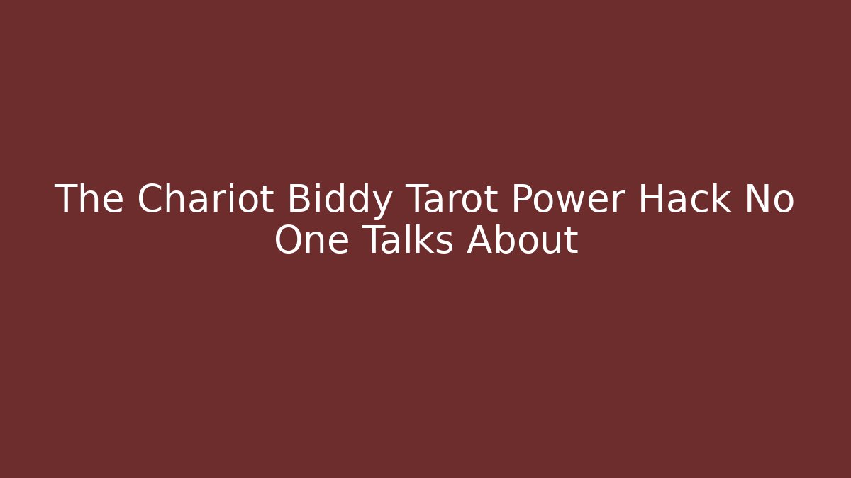 The Chariot Biddy Tarot Power Hack No One Talks About
