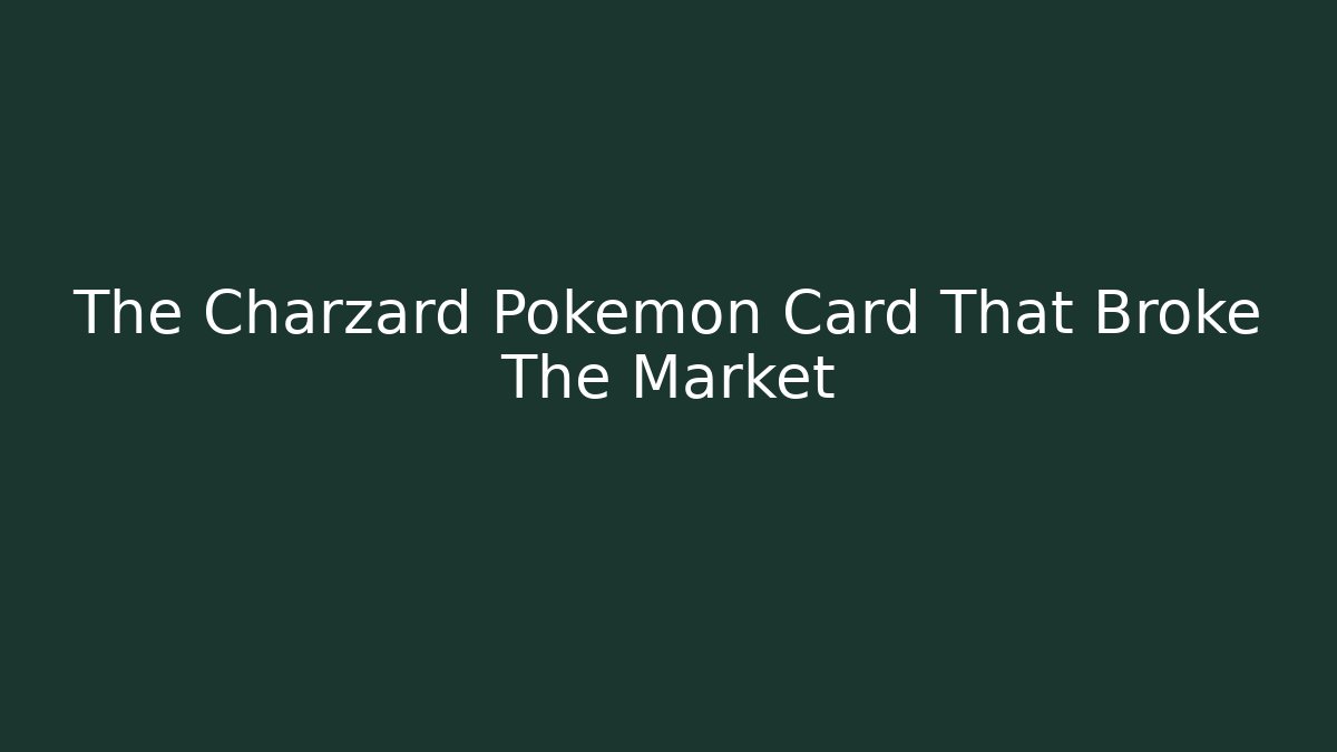 The Charzard Pokémon Card That Broke The Market