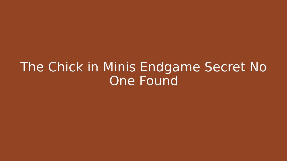 The Chick in Minis Endgame Secret No One Found