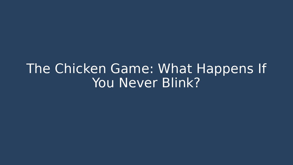 The Chicken Game: What Happens If You Never Blink?