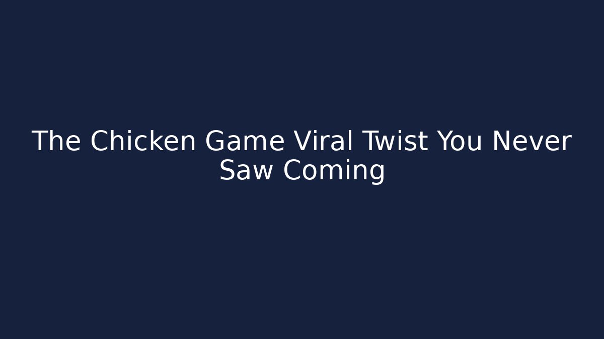 The Chicken Game Viral Twist You Never Saw Coming