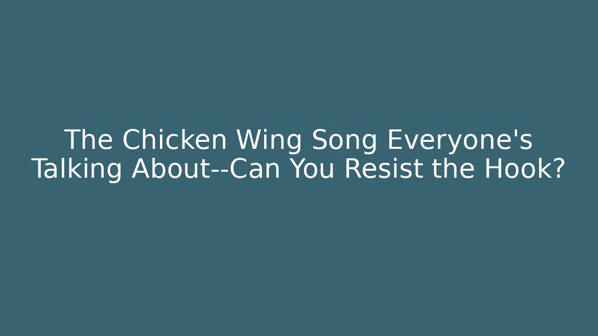 The Chicken Wing Song Everyone's Talking About—Can You Resist the Hook?