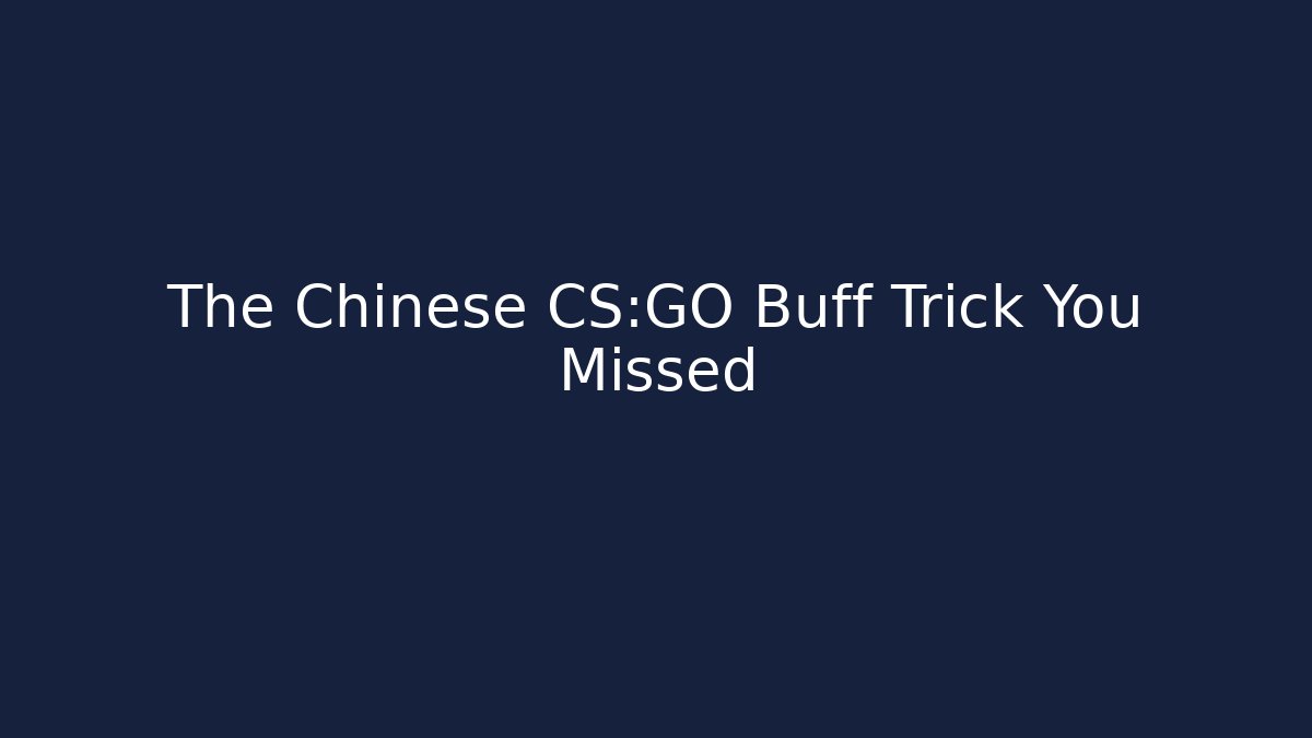 The Chinese CS:GO Buff Trick You Missed - Celivion
