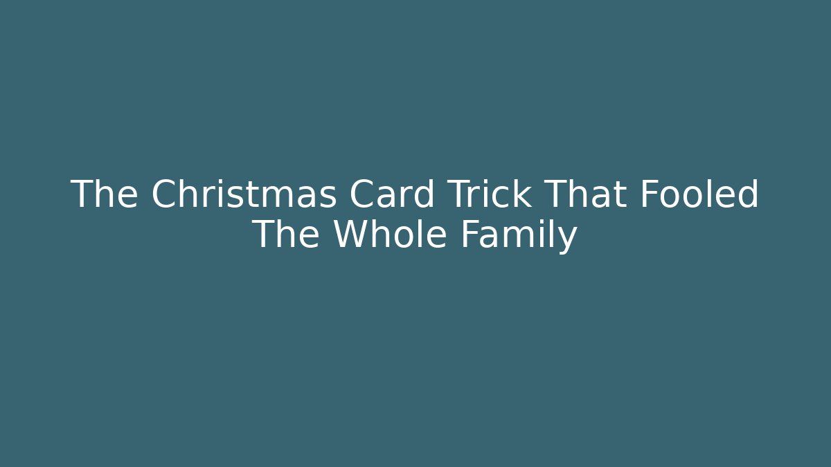 The Christmas Card Trick That Fooled The Whole Family