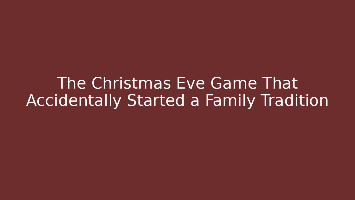 The Christmas Eve Game That Accidentally Started a Family Tradition