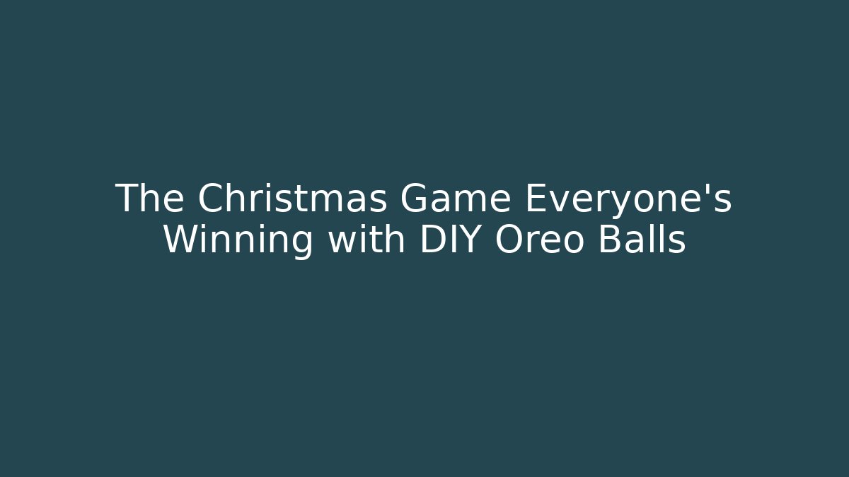 The Christmas Game Everyone's Winning with DIY Oreo Balls