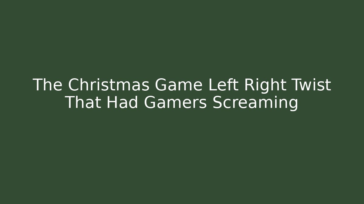 The Christmas Game Left Right Twist That Had Gamers Screaming