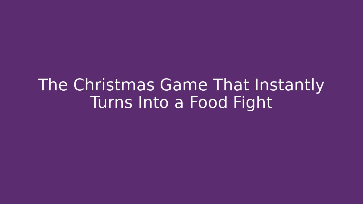 The Christmas Game That Instantly Turns Into a Food Fight