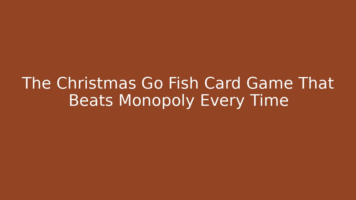 The Christmas Go Fish Card Game That Beats Monopoly Every Time