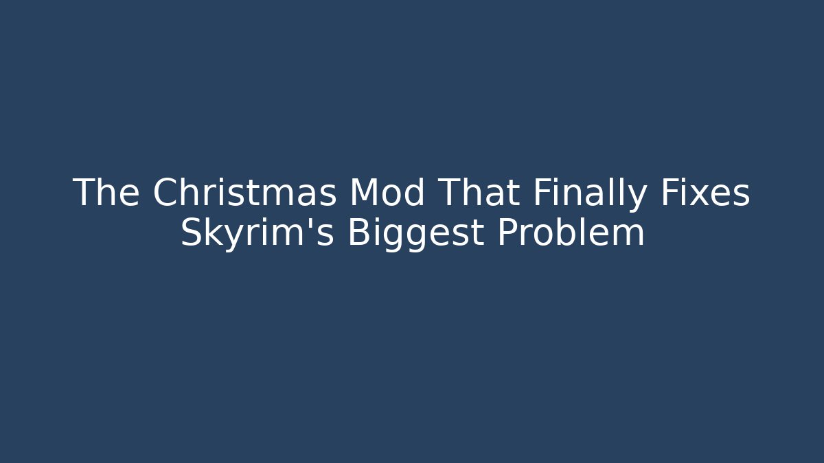 The Christmas Mod That Finally Fixes Skyrim's Biggest Problem - Celivion
