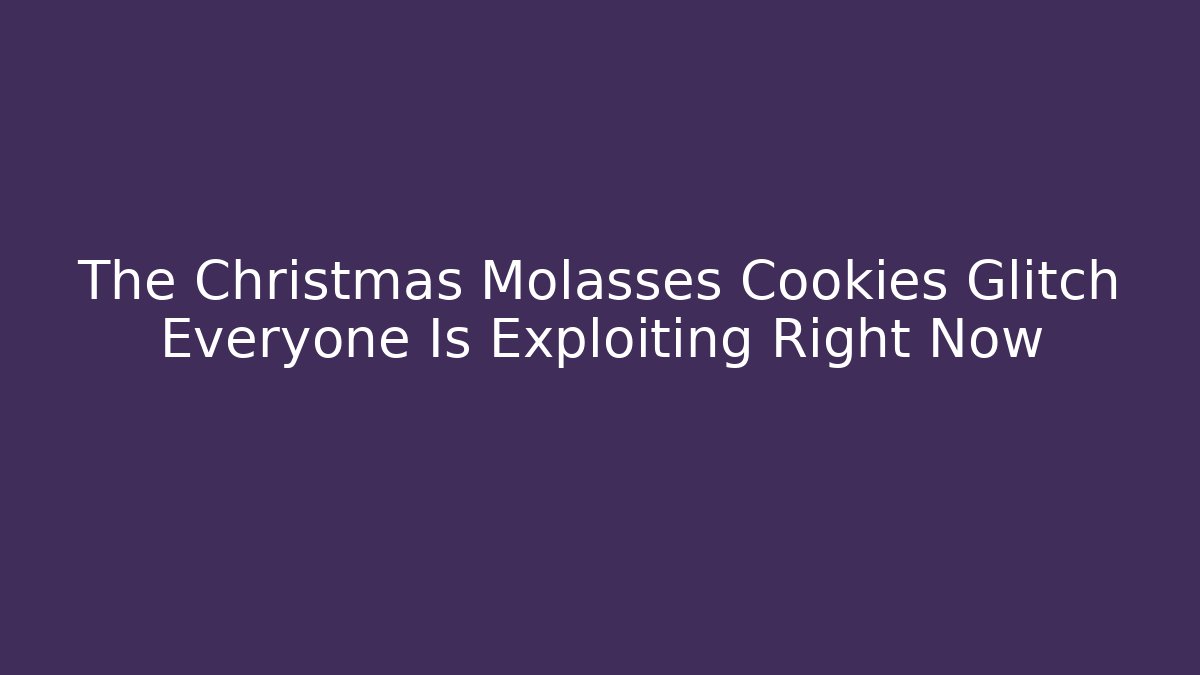 The Christmas Molasses Cookies Glitch Everyone Is Exploiting Right Now