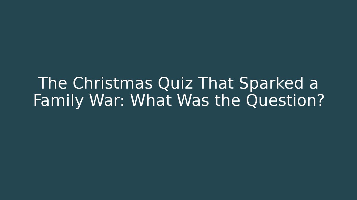 The Christmas Quiz That Sparked a Family War: What Was the Question?