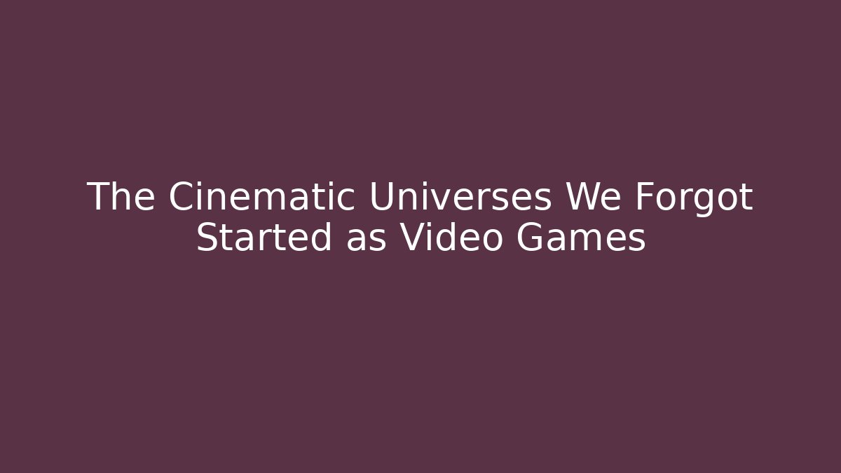 The Cinematic Universes We Forgot Started as Video Games - Celivion