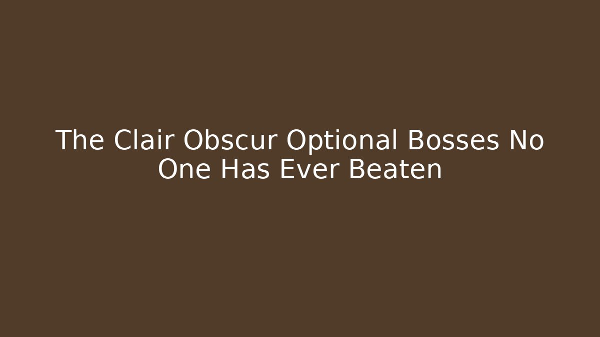 The Clair Obscur Optional Bosses No One Has Ever Beaten