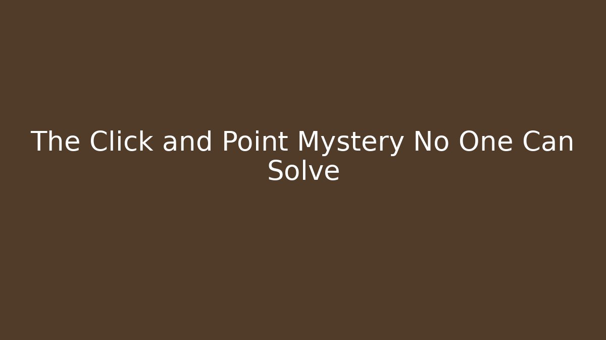 The Click and Point Mystery No One Can Solve