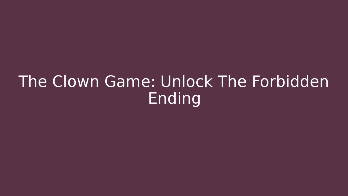 The Clown Game: Unlock The Forbidden Ending - Celivion