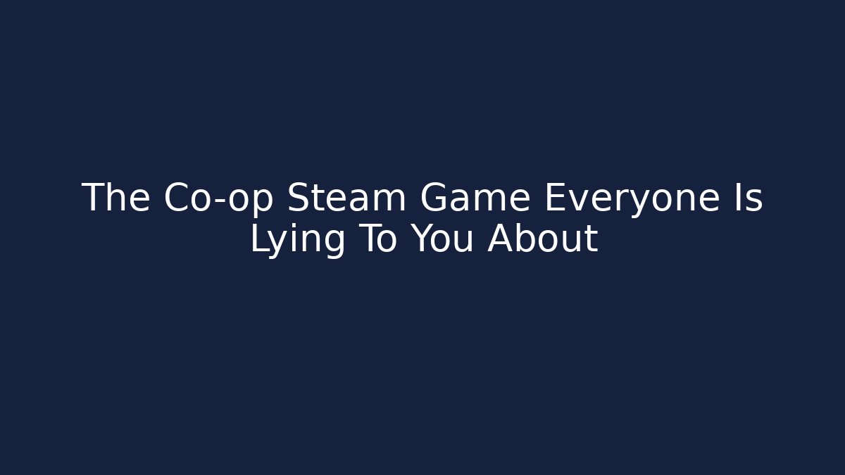 The Co-op Steam Game Everyone Is Lying To You About