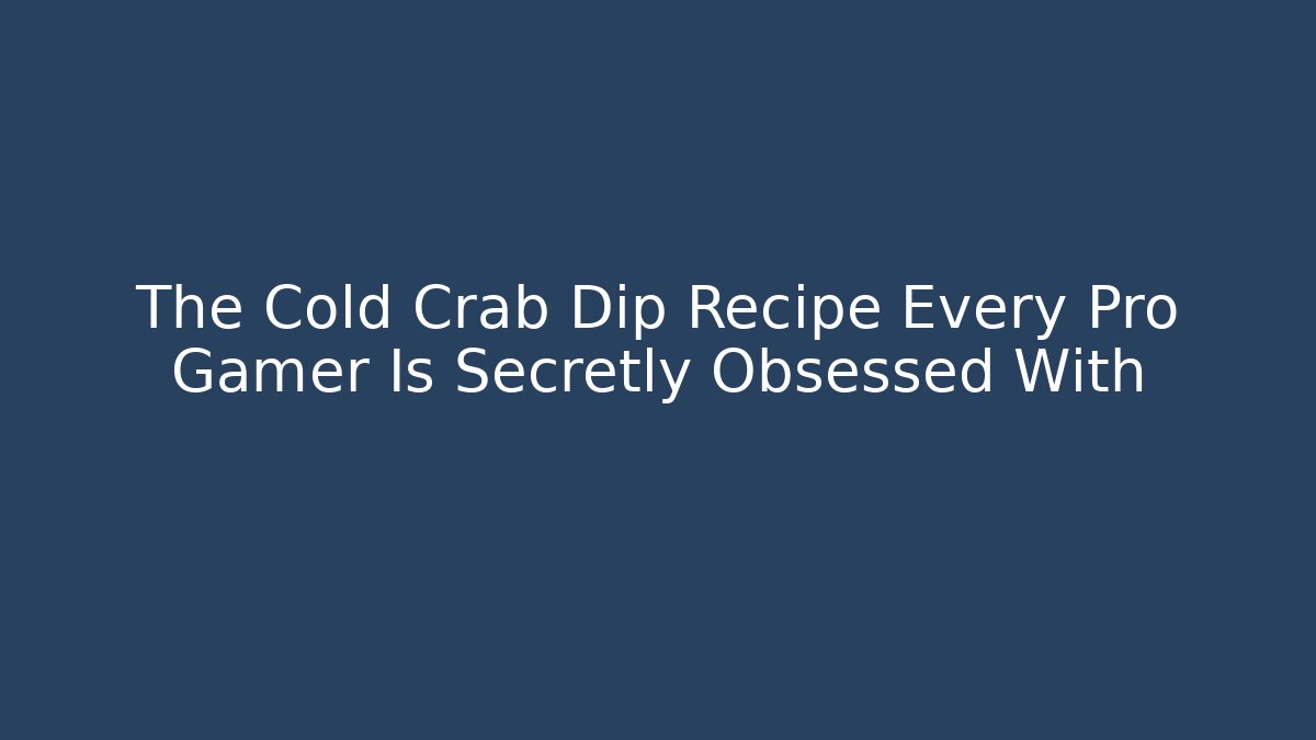 The Cold Crab Dip Recipe Every Pro Gamer Is Secretly Obsessed With