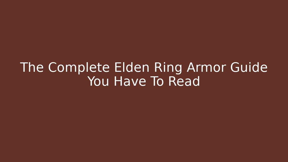 The Complete Elden Ring Armor Guide You Have To Read