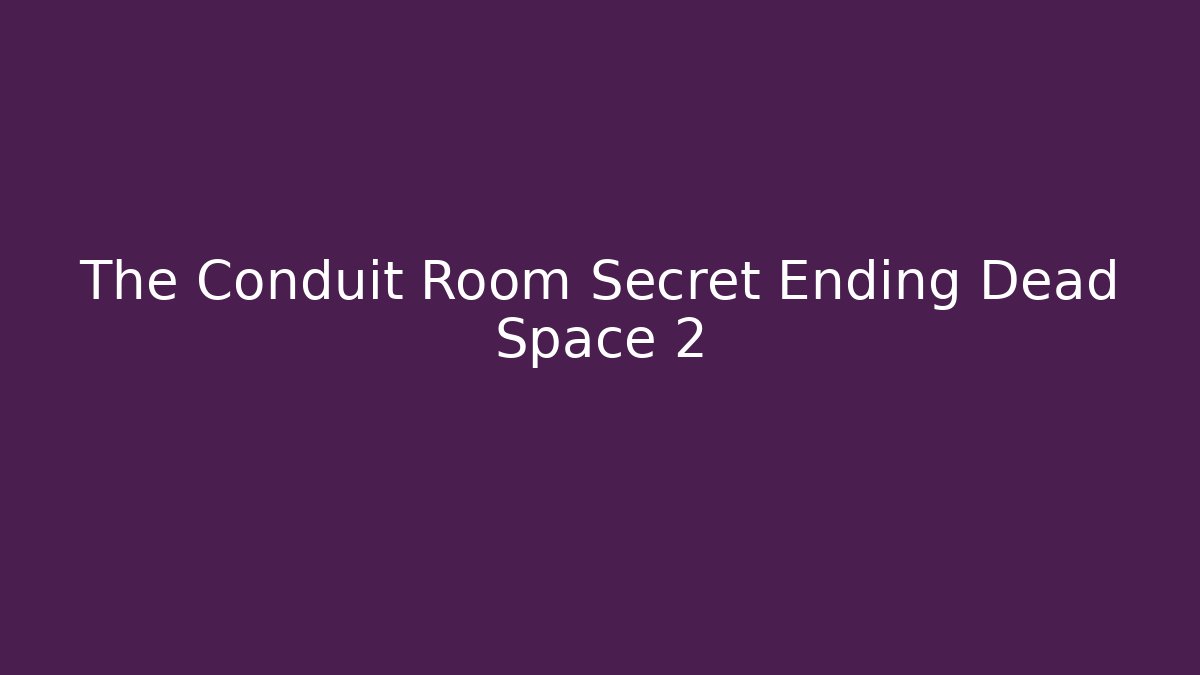 The Conduit Room Secret Ending Dead Space 2 - Celivion