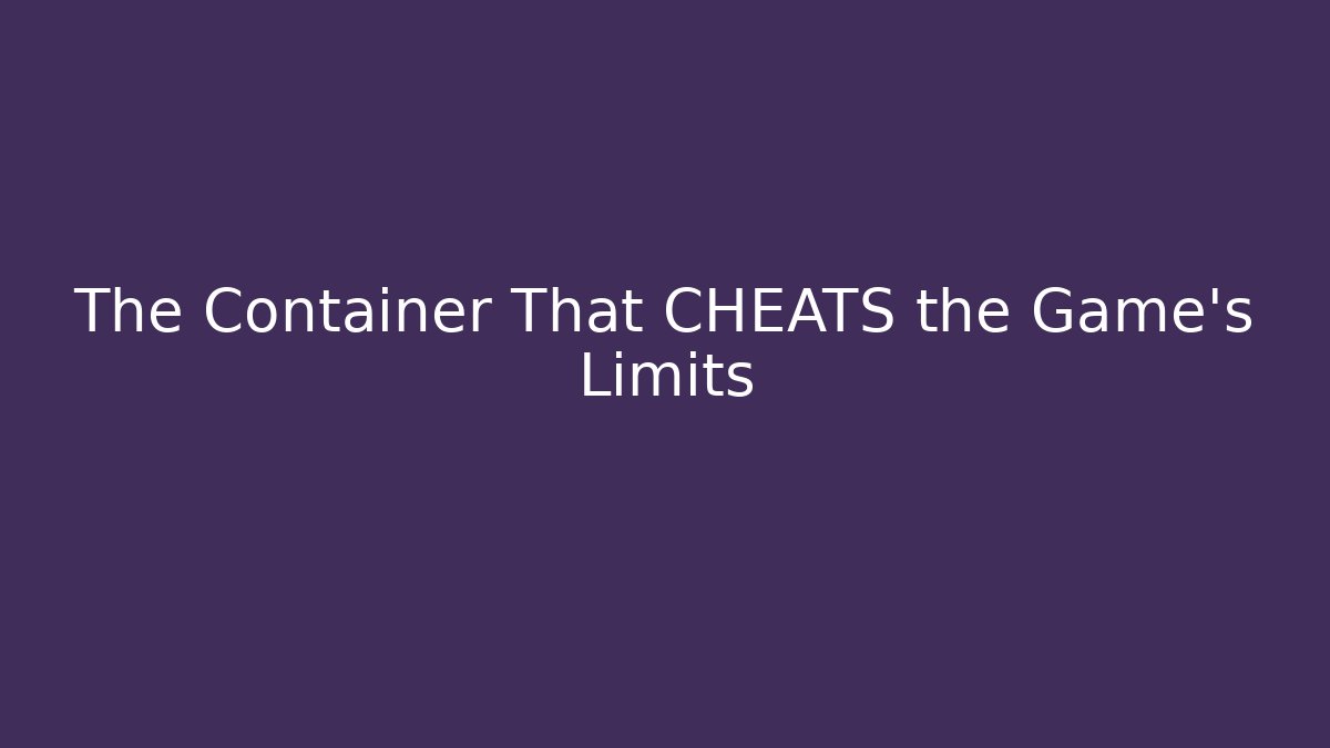 The Container That CHEATS the Game’s Limits