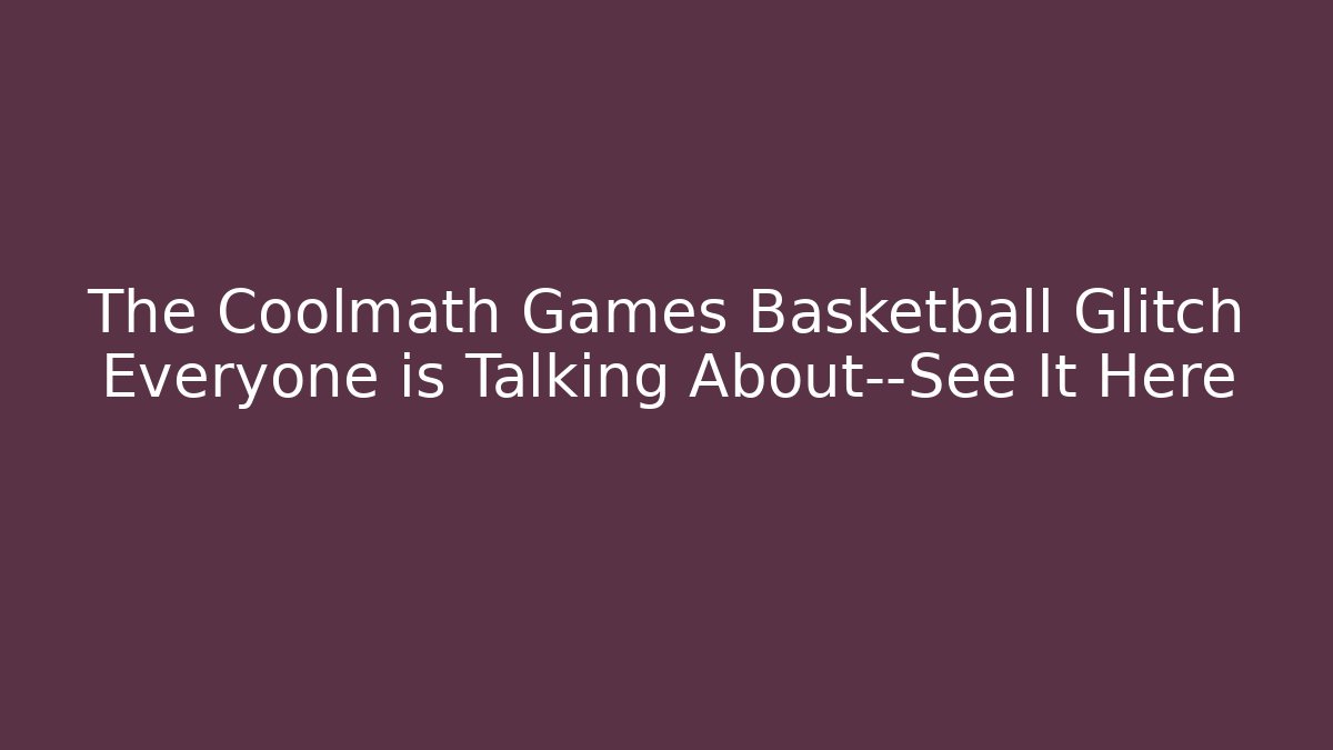 The Coolmath Games Basketball Glitch Everyone is Talking About—See It Here