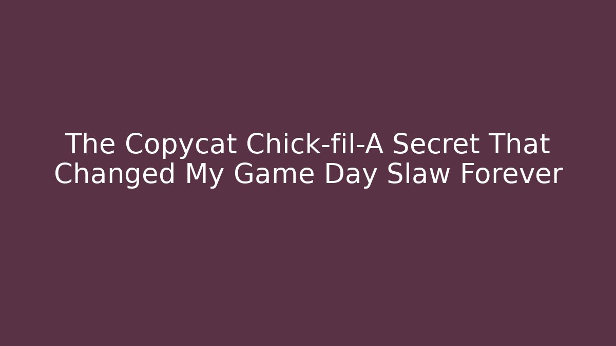The Copycat Chick-fil-A Secret That Changed My Game Day Slaw Forever