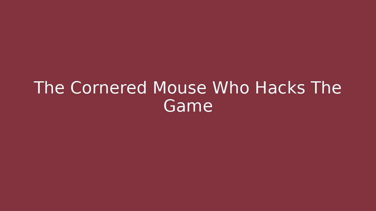 The Cornered Mouse Who Hacks The Game