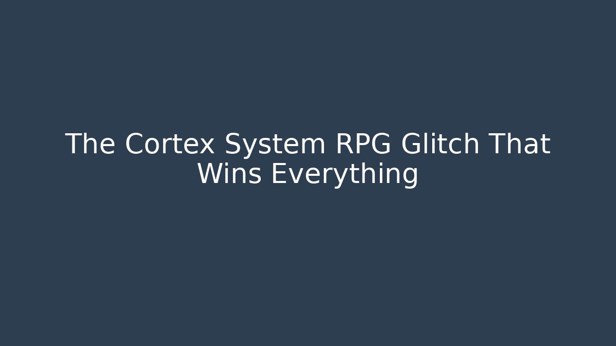 The Cortex System RPG Glitch That Wins Everything - Celivion