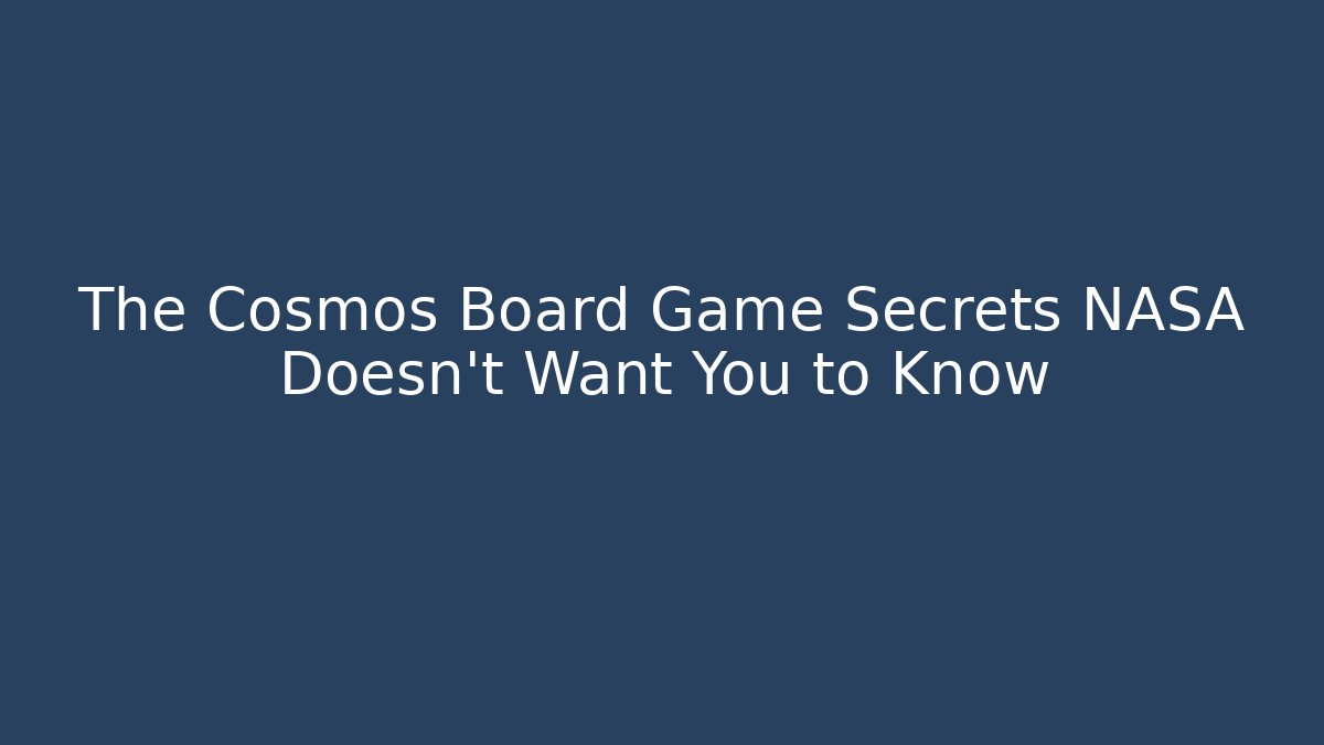 The Cosmos Board Game Secrets NASA Doesn’t Want You to Know