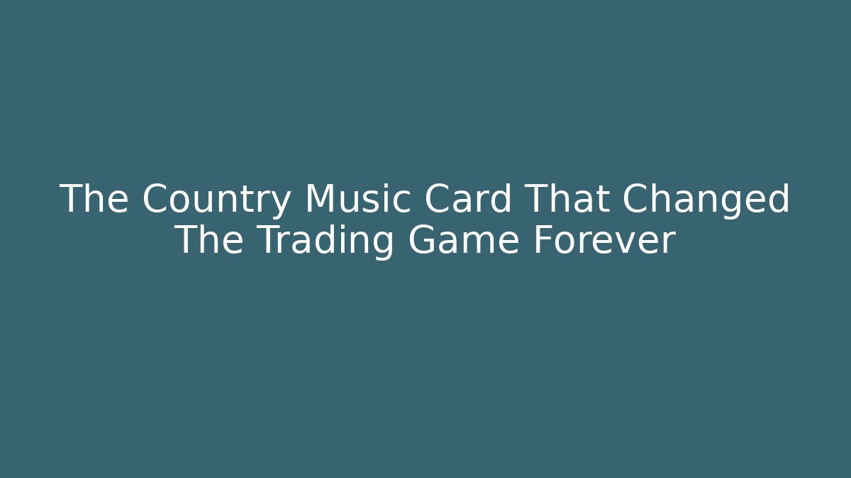 The Country Music Card That Changed The Trading Game Forever