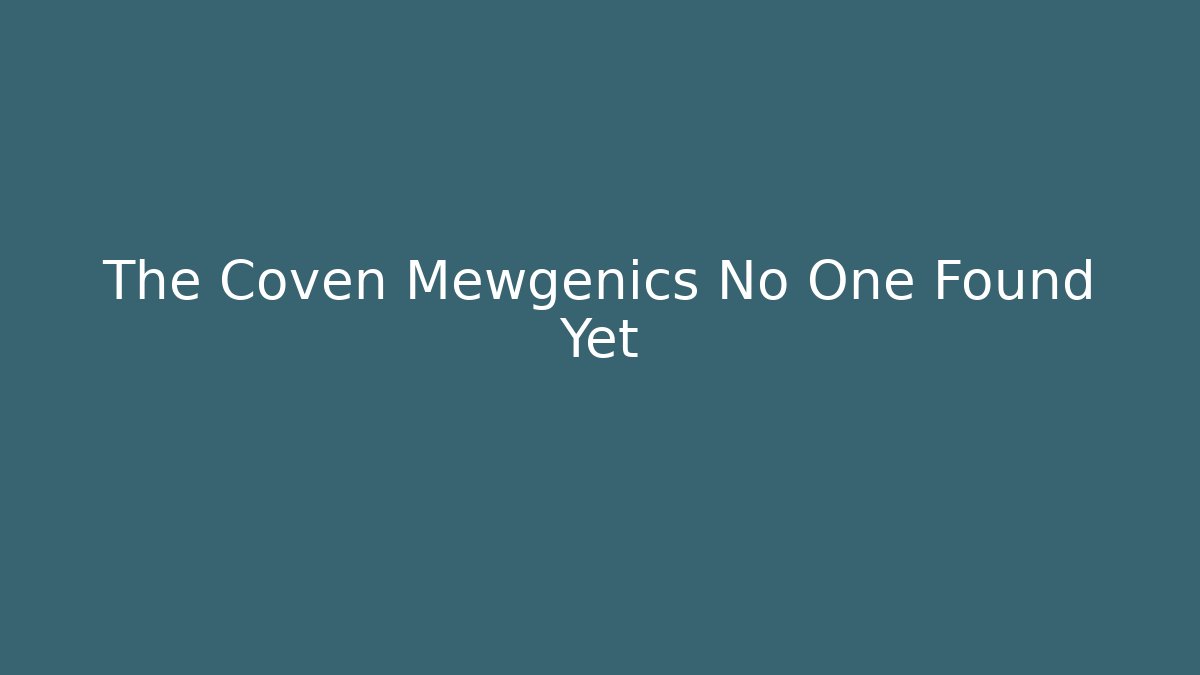 The Coven Mewgenics No One Found Yet