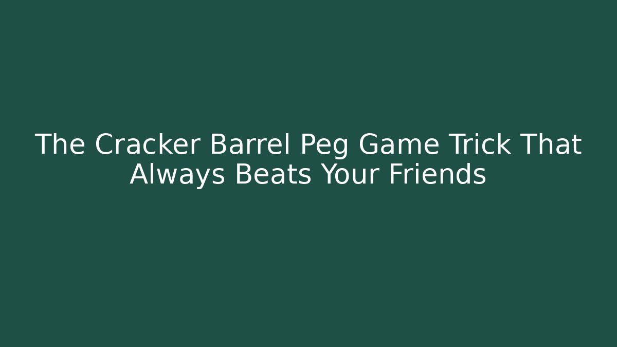 The Cracker Barrel Peg Game Trick That Always Beats Your Friends