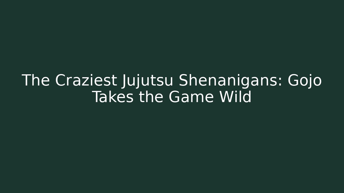 The Craziest Jujutsu Shenanigans: Gojo Takes the Game Wild